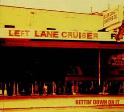 Left Lane Cruiser : Gettin' Down on It